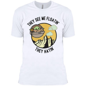They See Me Floatin’ They Hatin’ Baby Yoda Shirt