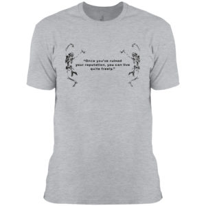 Funny Skeleton Once You’ve Ruined Your Reputation You Can Live Quite Freely T-shirt