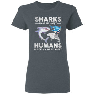 Sharks Make Me Happy Humans Make My Head Hurts Shirt