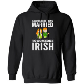 Happiness is being married to someone Irish shirt
