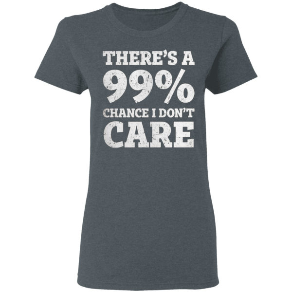 There is a 99% Chance I Dont Care Shirt