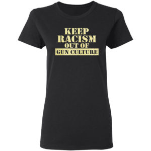Keep racism out of gun culture shirt