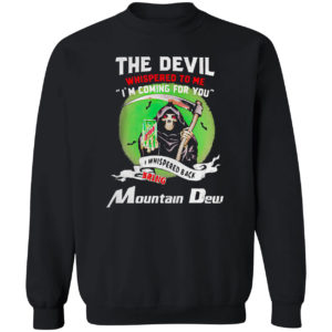 The Devil Whispered To Me I’m Coming For You Bring Mountain Dew Shirt
