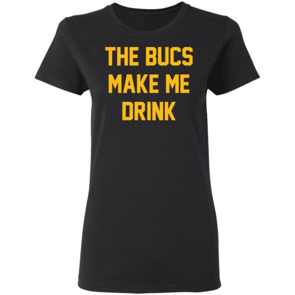 The Bucs Make Me Drink Tee Shirt