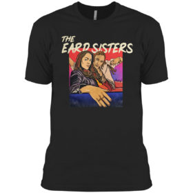 The Eard Sisters Shirt