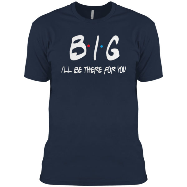 Big I’ll be there for you friends shirt