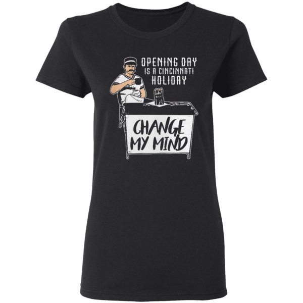 Opening Day Is A Cincinnati Holiday Change My Mind Shirt