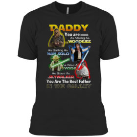 Star Wars Daddy You are as strong as Woodkiee and darling as Han Solo shirt