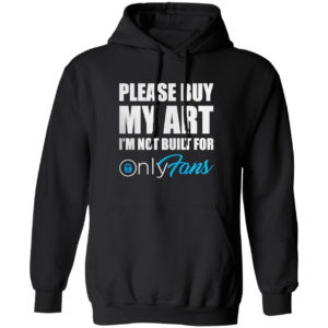 Please Buy My Art I’m Not Built For Only Fans Shirt