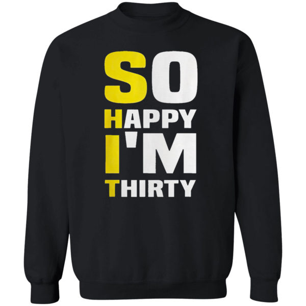 So Happy I’m Thirty Funny Sarcastic 30th Birthday Filter Shirt