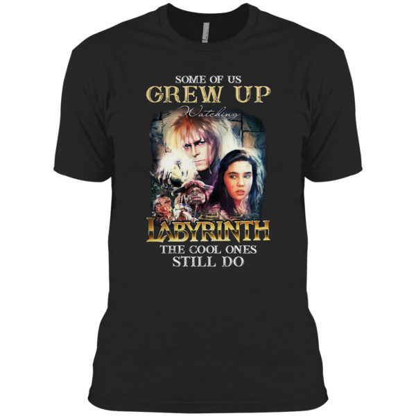 Some of us Grew Up watching Labyrinth the cool ones still do shirt