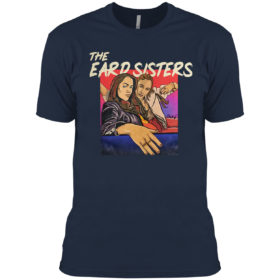 The Eard Sisters Shirt