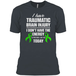 Traumatic brain injury survivor I don?t have energy to pretend I like you today shirt