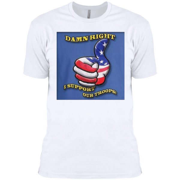 Damn Right I Support Our Troops T-shirt