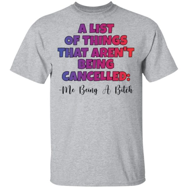 A List Of Things That Arent Being Cancelled Me Being A Bitch Tee Shirt