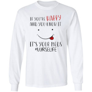 If you’re happy and you know it it’s your meds #Nurselife shirt