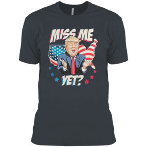 Miss me yet Trump support pro Trump 2021 shirt
