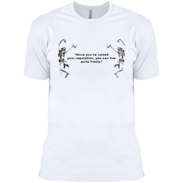 Funny Skeleton Once You’ve Ruined Your Reputation You Can Live Quite Freely T-shirt