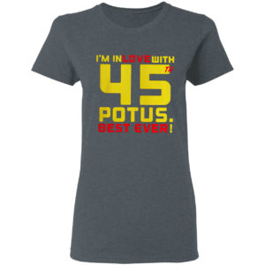 Donald Trump i’m in love with 45th potus best ever shirt