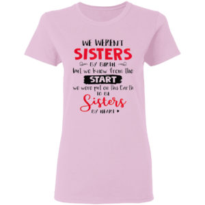 We Weren’t Sisters By Birthday But We Knew From The Start Shirt