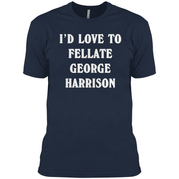 I’d love to fellate george harrison 2021 shirt