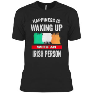 Happiness Is Waking Up With An Irish Person flag Shirt