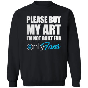 Please Buy My Art I’m Not Built For Only Fans Shirt