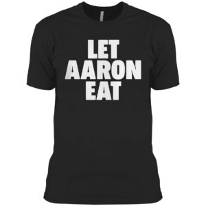 Let Aaron Eat Shirt