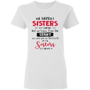 We Weren’t Sisters By Birthday But We Knew From The Start Shirt