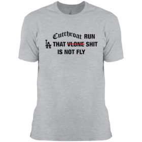 Cutthroat run LA that shit is not fly shirt