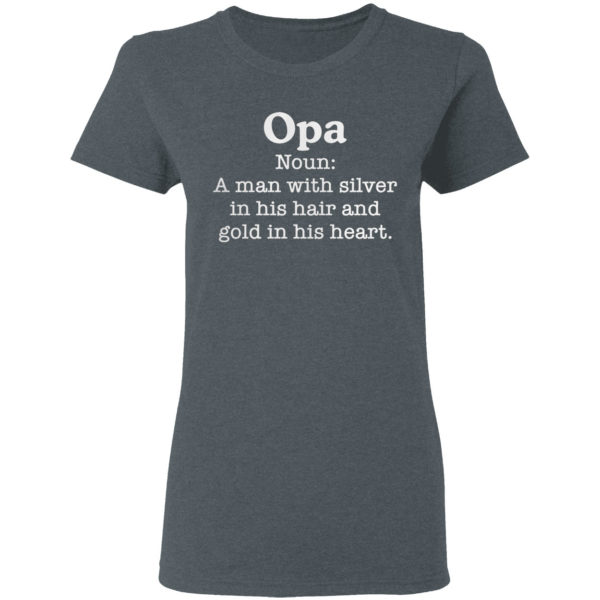 Opa Noun A Man With Silver In His Hair And Gold In His Heart Shirt