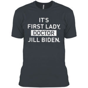 It’s First Lady Doctor Jill Biden Shirt