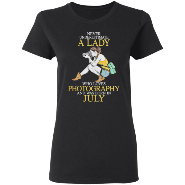 Never Underestimate A Woman Who Loves Photography And Was Born In July Shirt