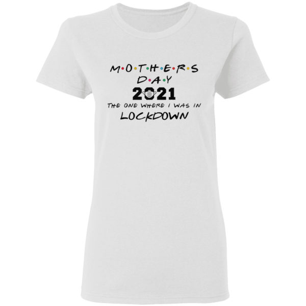 Mothers day 2021 the one where i was in lockdown shirt