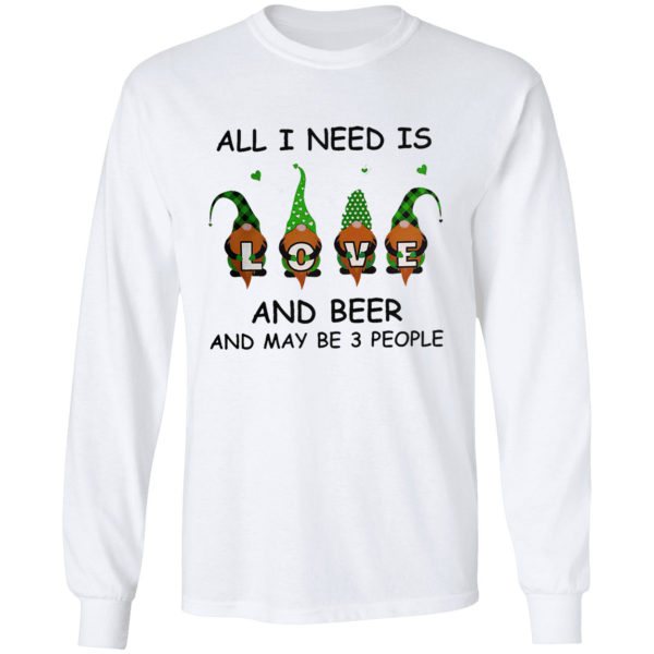 Gnomes love all i need is and beer and maybe 3 people shirt