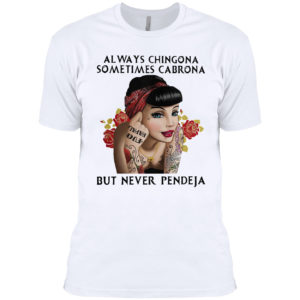 Always chingona sometimes cabrona but never pendeja girl shirt