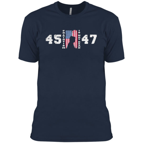 Trump 45 47 Patriotism Is Not Dead American Flag Trump Shirt