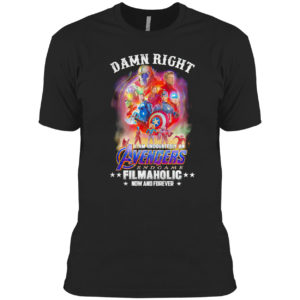 Avengers endgame damn right I am undoubtedly an filmaholic now and forever shirt