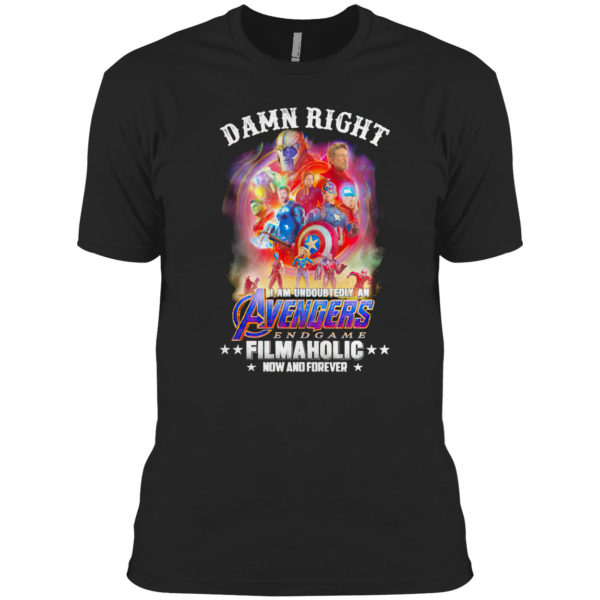 Avengers endgame damn right I am undoubtedly an filmaholic now and forever shirt