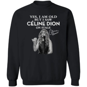 Yes I am old but I saw Celine Dion on stage signature shirt