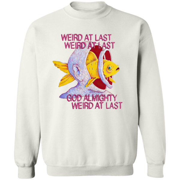 Fish weird at last weird at last god almighty weird at last shirt