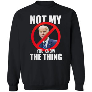 Joe Biden is not my you know the thing shirt