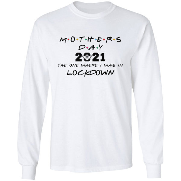 Mothers day 2021 the one where i was in lockdown shirt