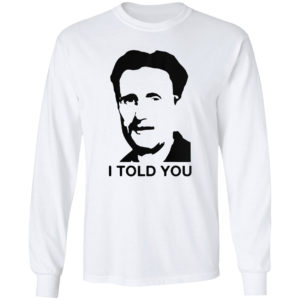 George Orwell I told you shirt