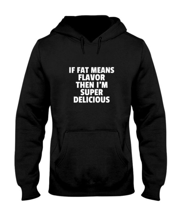 If Fat Means Flavor Then Im Super Delicious Shirt
