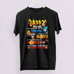 Daddy Badass As Vegeta Strong As Goku Fearless As Gohan Father Shirt