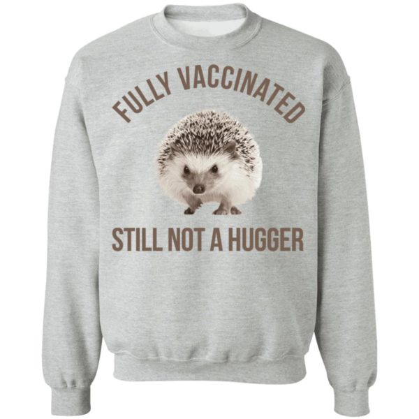 Hedgehog Fully Vaccinated Still Not A Hugger Shirt