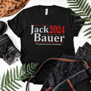 Jack Bauer 2024 I’m Gonna Need A Hacksaw Shirt, LS, Hoodie