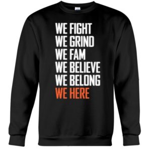 We Fight We Grind We Fam We Believe We Belong We Here Shirt
