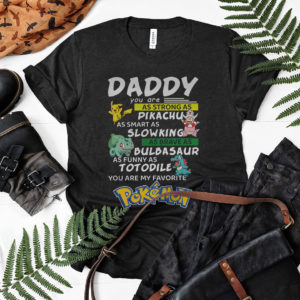 Daddy you are as strong as Pikachu as smart as Slowking shirt